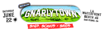 Gnarlytown: Bikes, Boards + Bands, Saturday, June 22, LA Waterfront Berth 46, San Pedro, CA